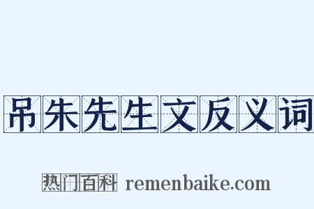 吊朱先生文反义词是什么意思的图片